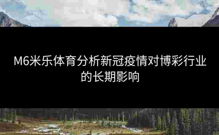 M6米乐体育分析新冠疫情对博彩行业的长期影响