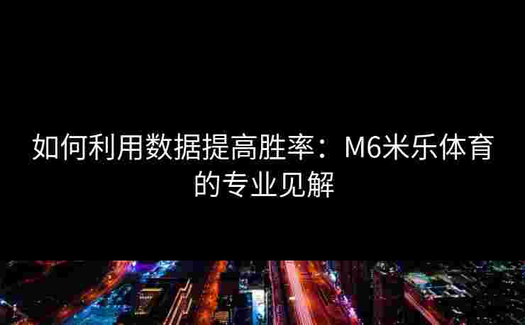 如何利用数据提高胜率：M6米乐体育的专业见解