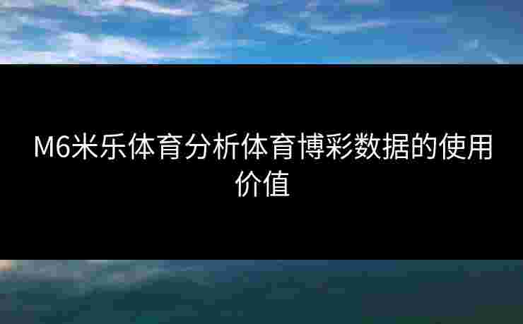 M6米乐体育分析体育博彩数据的使用价值